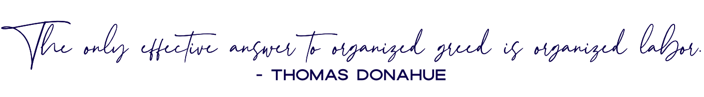 The only effective answer to organized greed is organized labor.